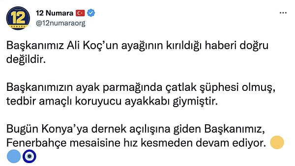 12 Numara, Ali Koç'un ayağını kırmadığını söyledi. Ayak parmağında çatlak şüphesi oluştuğunu ve tedbir amaçlı koruyucu ayakkabı giydiği belirtildi.