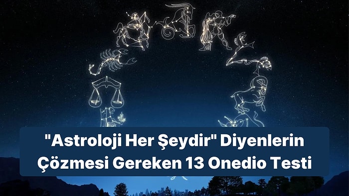 "Astroloji Her Şeydir" Diyenlerin Çözmesi Gereken 13 Onedio Testi