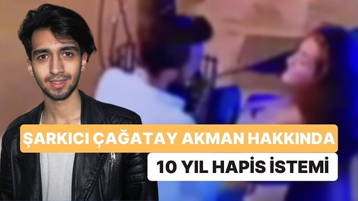 Eski Sevgilisini Darp Ettiği İddia Edilen Şarkıcı Çağatay Akman'ın 10 Yıla Kadar Hapsi İstendi