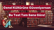 Genel Kültür Bilgisine Güvenenler Bir Adım Öne Gelsin. Bu Test Tam Size Göre!