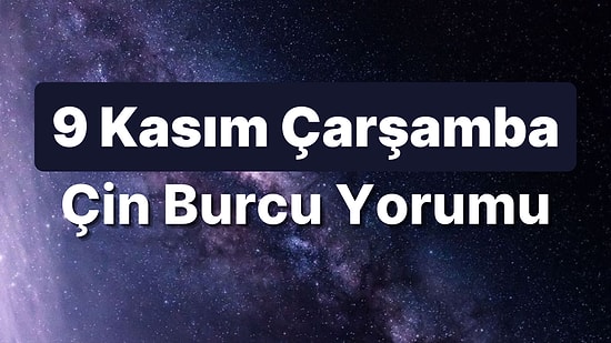 9 Kasım Çarşamba Çin Burcuna Göre Günün Nasıl Geçecek?