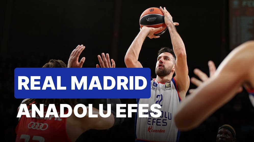 Real Madrid-Anadolu Efes Maçı Ne Zaman, Saat Kaçta? Real Madrid-Anadolu Efes Maçı Hangi Kanalda?