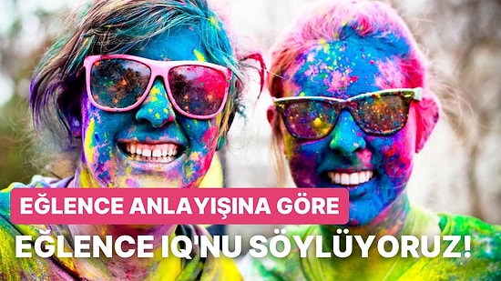 Eğlence Alışkanlıklarına Göre Eğlence IQ'nu Söylüyoruz!