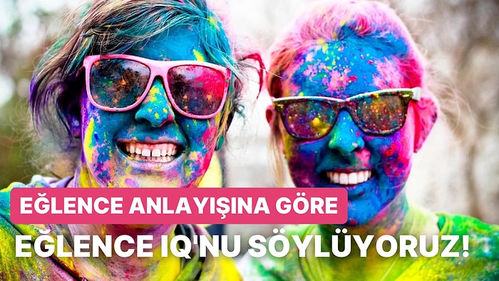 Eğlence Alışkanlıklarına Göre Eğlence IQ'nu Söylüyoruz!