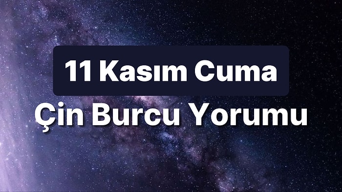 11 Kasım Cuma Çin Burcuna Göre Günün Nasıl Geçecek?