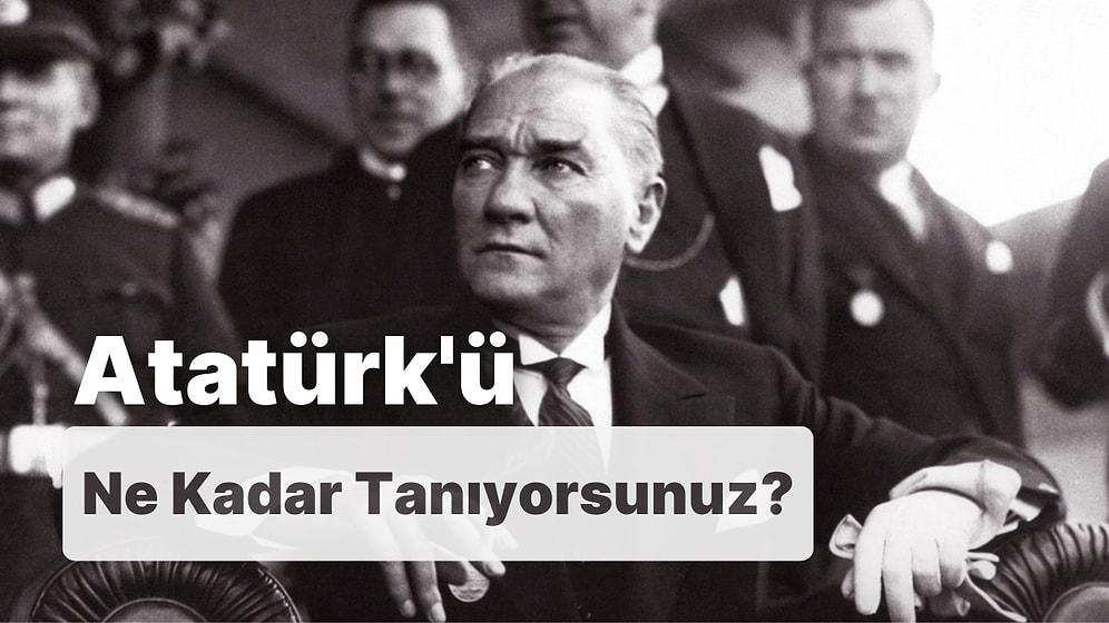 Atatürk'ü Ne Kadar Tanıyorsunuz?