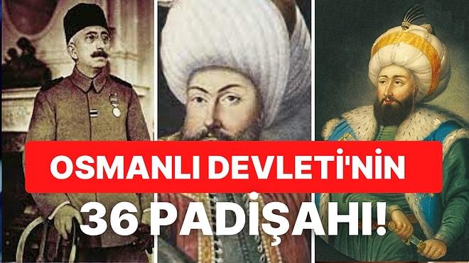 Osmanlı Padişahları Listesi: İlk Padişahtan Son Padişaha 36 Padişahın Kronolojisi