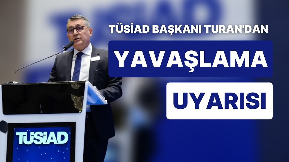 TÜSİAD Başkanı: "Faiz Düşerken, Krediye Erişim, Enflasyon ve Kurlarda Sorun Varsa Bir Kez Daha Düşünülmeli"