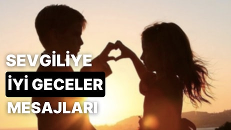 Sevgiliye İyi Geceler Mesajı! En Güzel, Anlamlı, Duygusal, Romantik ve Etkileyici İyi Geceler Mesajları