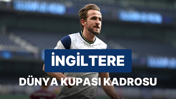 İngiltere'nin 2022 Dünya Kupası Kadrosu Açıklandı! İngiltere 2022 Dünya Kupası Kadrosu