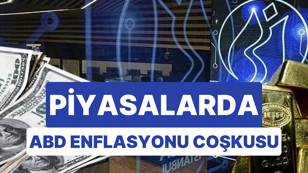 Piyasaları ABD Enflasyonu Uçurdu: Borsalar Coştu, Altın Roket Oldu, Dolar Düştü!