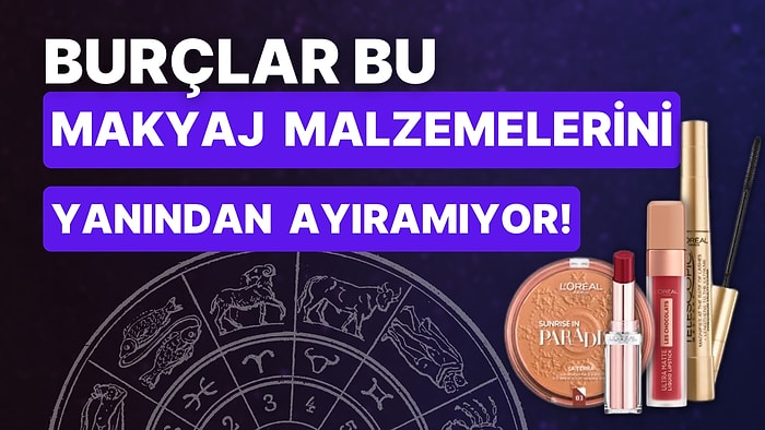 Burcuna Göre Asla Yanından Ayıramayacağın Makyaj Malzemesini Söylüyoruz