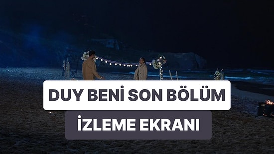 Duy Beni 19. Bölüm Tek Parça İzleme Ekranı: Duy Beni Son Bölüm Tek Parça Full İzle