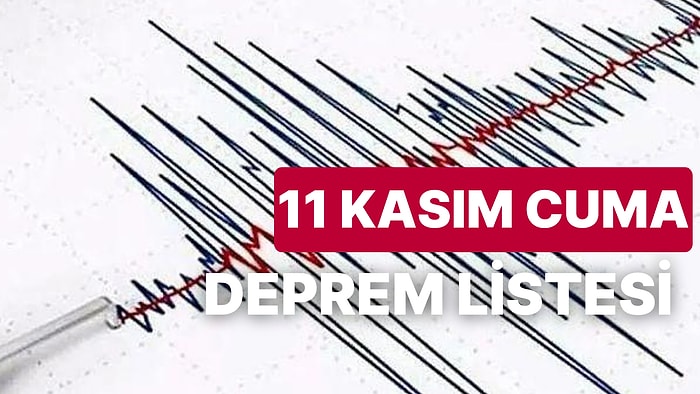 11 Kasım Cuma Deprem Listesi Açıklandı: 11 Kasım Cuma Hangi İllerde Deprem Yaşandı?