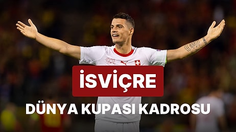 İsviçre'nin 2022 Dünya Kupası Kadrosu Açıklandı! İsviçre 2022 Dünya Kupası Kadrosu