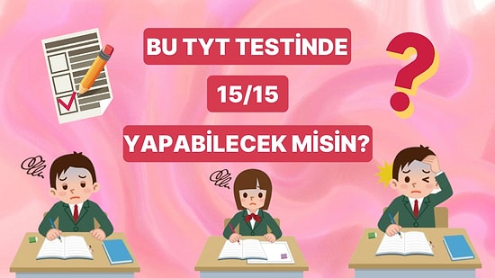 TYT Konularından Hazırladığımız Bu Testte 15/15 Yapabilecek misin?