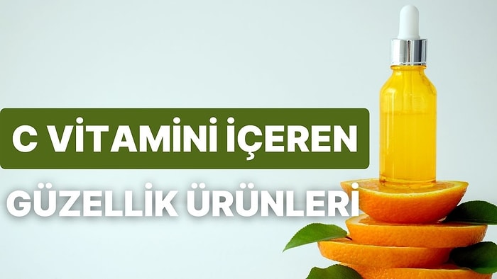 Cildinize Çok İyi Gelecek C Vitamini İçeren Güzellik Ürünleri