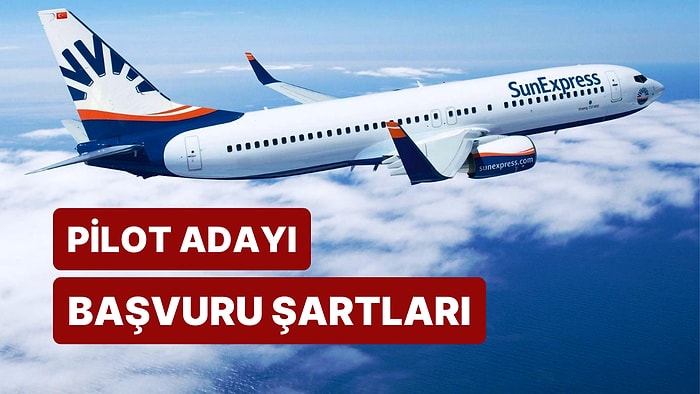 SunExpress Pilot Adayı Aradığını Duyurdu: SunExpress Pilot Adayı Alımı Şartları Nelerdir? Kimler Başvurabilir?