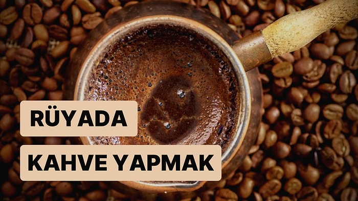 Rüyada Kahve Yapmak: Başkalarına Yardım Etmeniz mi Gerekiyor?