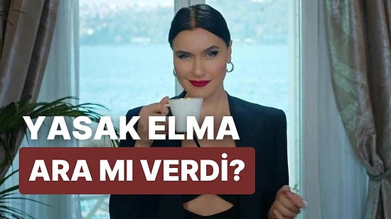 Yasak Elma Dizisi Bitti mi? Yasak Elma Neden Yoktu? Yasak Elma Yeni Bölüm Ne Zaman Yayımlanacak?