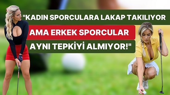 Vücudunu Sergilemekle Suçlanan Golfçü Paige Spiranac, Spor Dünyasındaki Cinsiyet Ayrımcılığına İsyan Etti!