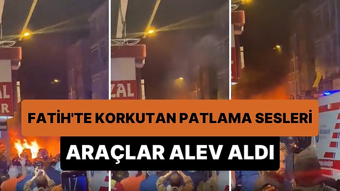 İstanbul Fatih'te Korkutan Patlama Sesi: Bir Araç Yandı Yükselen Alevler Diğer Araçlara Sıçradı