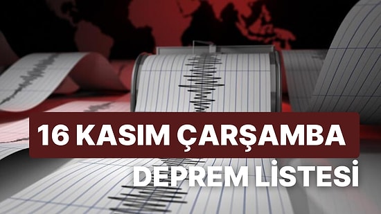 Deprem mi Oldu? Nerede Deprem Oldu? 16 Kasım Çarşamba AFAD ve Kandilli Rasathanesi Son Depremler Listesi