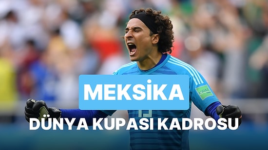 Meksika'nın 2022 Dünya Kupası Kadrosu Açıklandı! Meksika 2022 Dünya Kupası Kadrosu