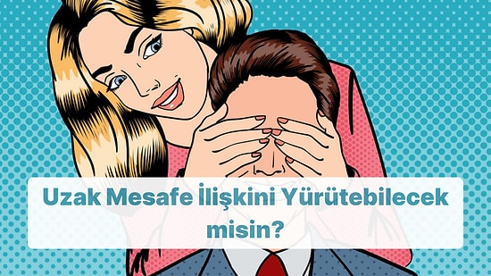 Uzak Mesafe İlişkini Yürütebilecek misin?