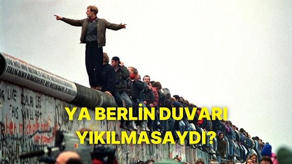Ya Berlin Duvarı Yıkılmasaydı?