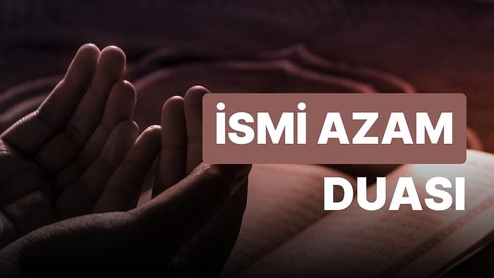 İsmi Azam Duası Nedir, Nasıl Okunur? İsmi Azam Duasının Anlamı ve Faziletleri