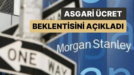 ABD'li Yatırımı Bankası Morgan Stanley'den Türkiye İçin Asgari Ücret Tahmini