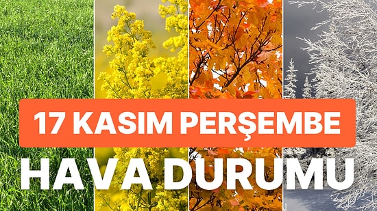 17 Kasım Perşembe Hava Durumu: Bugün Hava Nasıl Olacak? Meteoroloji'den Sağanak Yağış Uyarısı!