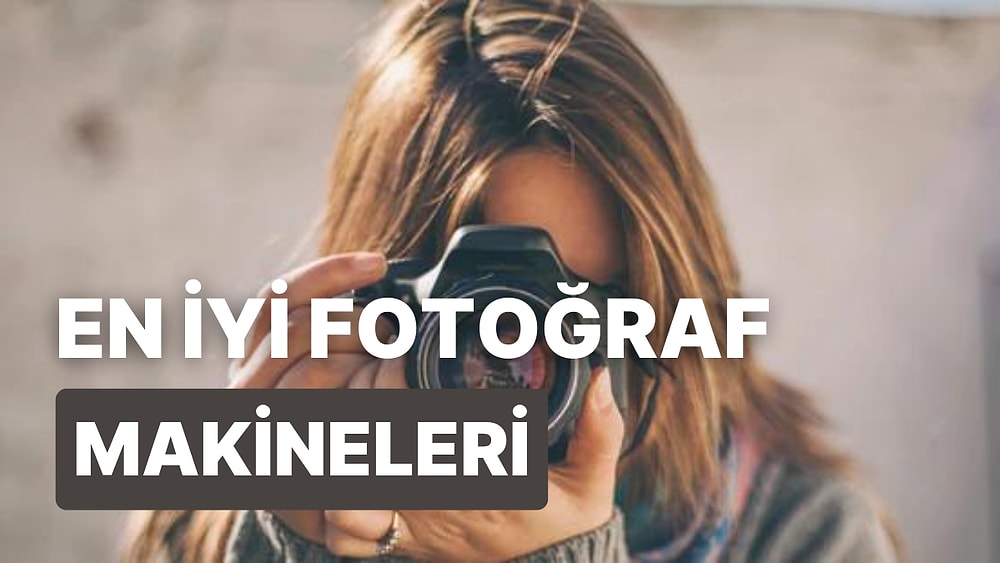 Günlük İhtiyacımız Haline Gelen Hobimiz İçin En İyi Fotoğraf Makineleri