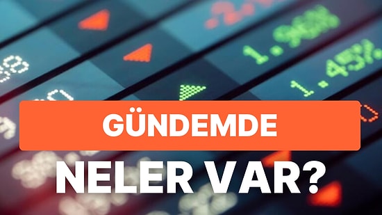 Piyasalarda Gündem Yeniden Yoğunlaşıyor! Takip Edilmesi Gereken Veriler ve Günün Önemli Şirket Haberleri