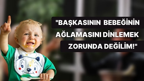 Kafa Dinlemek İçin Gittiğiniz Restoranda Yan Masadaki Bebek Ağlıyorsa Masa Değiştirmekte Sakınca Var mıdır?