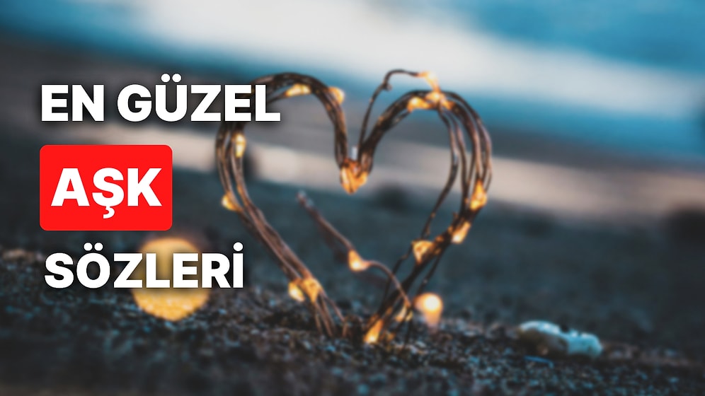 En Güzel Aşk Sözleri: Aşkınızı Kelimelere Dökeceğiniz Sevgiliye Kısa, Uzun, Romantik, Anlamlı Aşk Sözleri