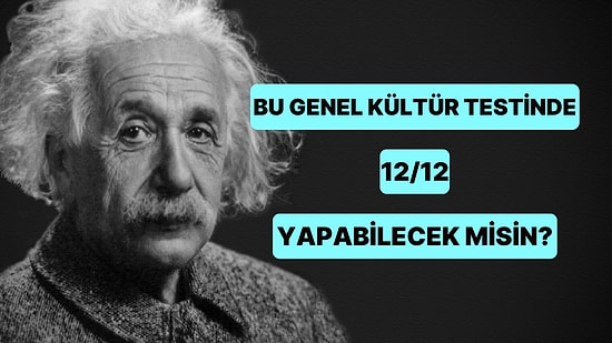 Zor Seviyedeki Bu Genel Kültür Testinde 12/12 Yapabilecek misin?