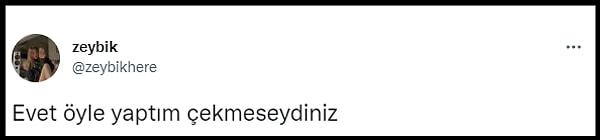 O anları da Twitter'da paylaşan Zeynep Sürmeli, 'Evet öyle yaptım çekmeseydiniz' dedi.