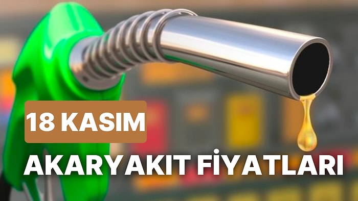 18 Kasım Cuma Güncel Akaryakıt Fiyatları: LPG, Motorin (Mazot), Benzin Fiyatı Ne Kadar Oldu?