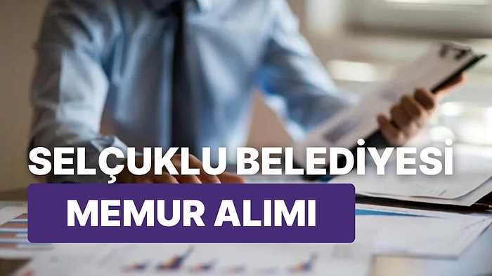 Selçuklu Belediyesi Memur Alımı Yapıyor! Kaç Tane Memur Alınacak? KPSS Şartı Var mı? Düz Memur Alınacak mı?