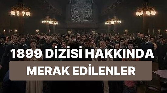 1899 Dizisinin Oyuncuları Kimler? Dark'ın Yapımcılarının Yeni Dizisi 1899'un Konusu Ne? 1899 Kaç Bölüm?