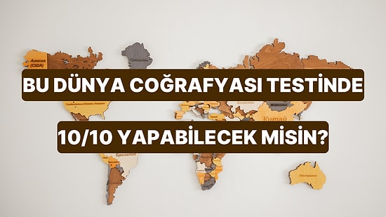 Bu Dünya Coğrafyası Testinde 10/10 Yapabilecek misin?