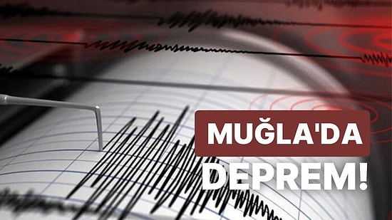 Son Dakika: Muğla'da Korkutan Deprem! İşte Kandilli Rasathanesi ve AFAD Son Depremler Listesi