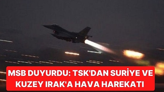Milli Savunma Bakanlığı, Suriye ve Kuzey Irak'a Hava Harekatının Başladığını Duyurdu