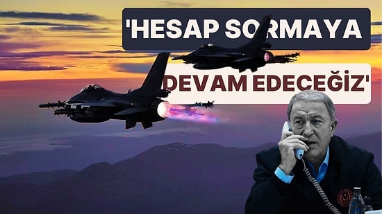 Hulusi Akar'dan Hava Harekatı Açıklaması: 'Hesap Sormaya Devam Edeceğiz'