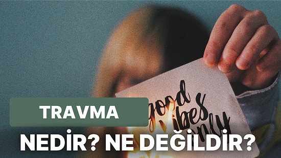 Travma Nedir? Travma Hakkında Bilmeniz Gerekenler!