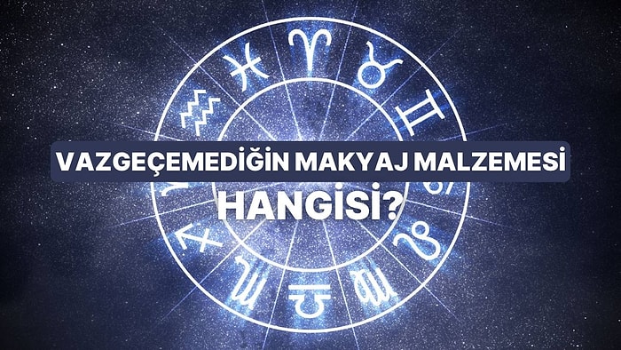 Burcunu Söyle, Vazgeçilmez Makyaj Malzemeni Söyleyelim!