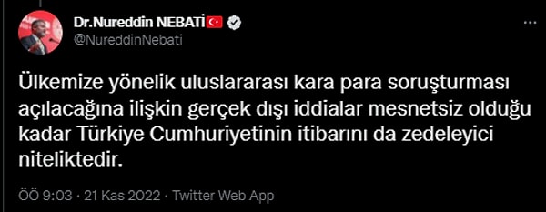 "Ülkemize yönelik uluslararası kara para soruşturması açılacağına ilişkin gerçek dışı iddialar mesnetsiz olduğu kadar Türkiye Cumhuriyetinin itibarını da zedeleyici niteliktedir."