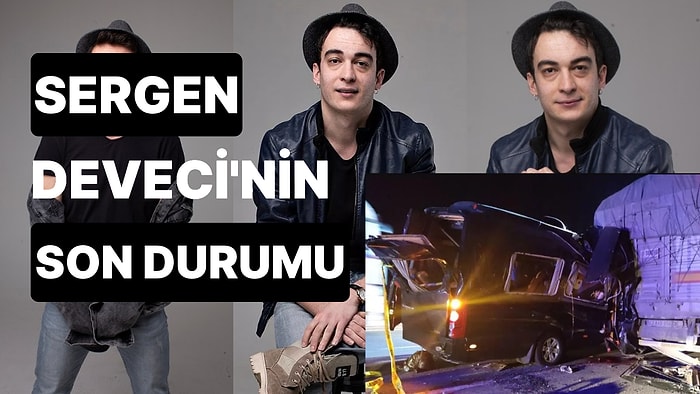 Sergen Deveci'nin Kaza Sonrası Son Durumu: Sağlık Durumu Nasıl? Sergen Deveci Neden Gündemde?